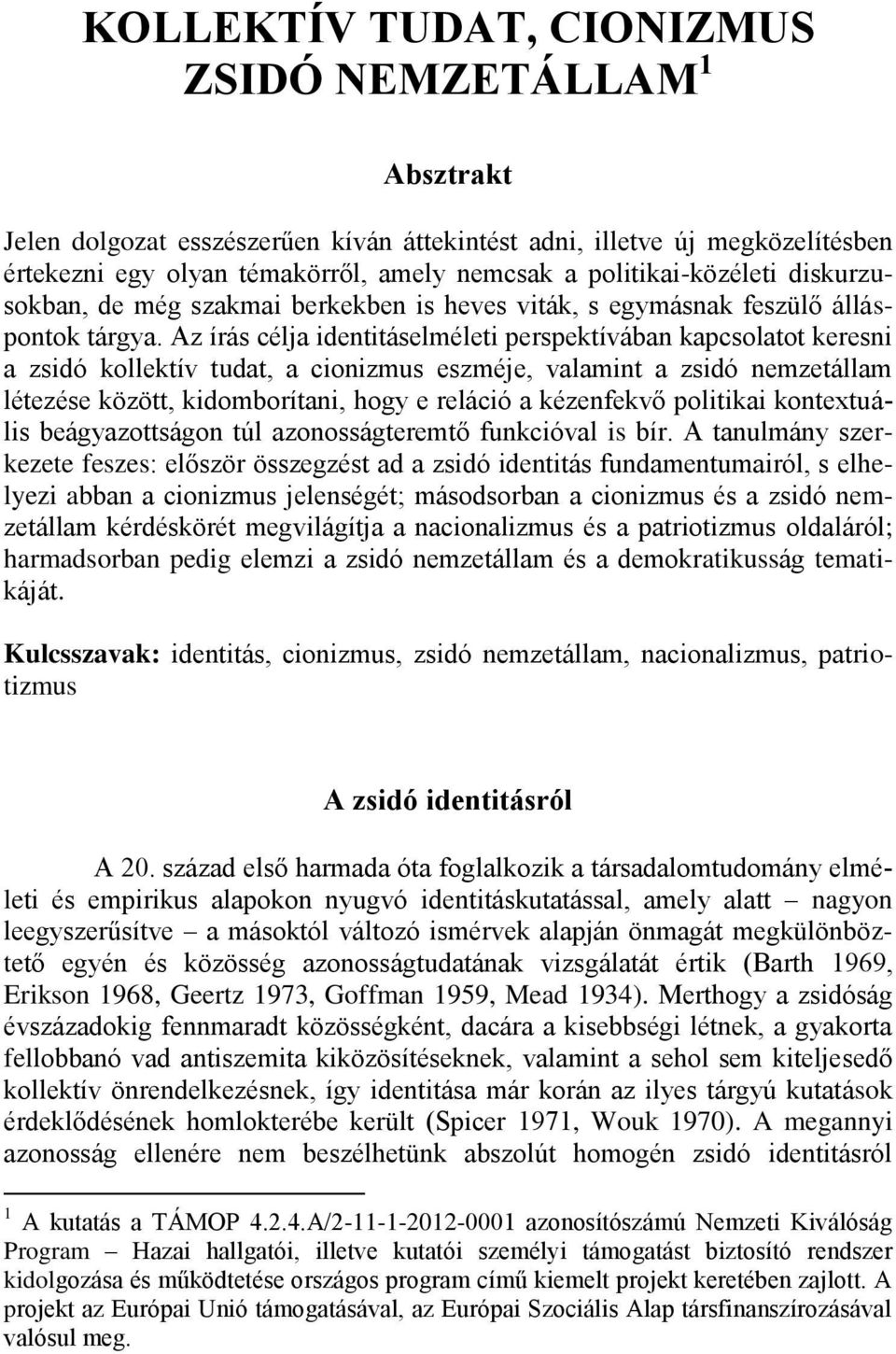 Az írás célja identitáselméleti perspektívában kapcsolatot keresni a zsidó kollektív tudat, a cionizmus eszméje, valamint a zsidó nemzetállam létezése között, kidomborítani, hogy e reláció a