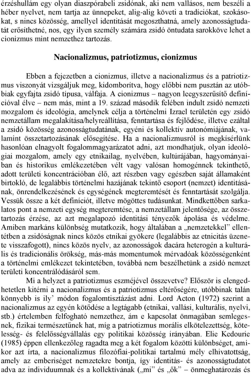 Nacionalizmus, patriotizmus, cionizmus Ebben a fejezetben a cionizmus, illetve a nacionalizmus és a patriotizmus viszonyát vizsgáljuk meg, kidomborítva, hogy előbbi nem pusztán az utóbbiak egyfajta