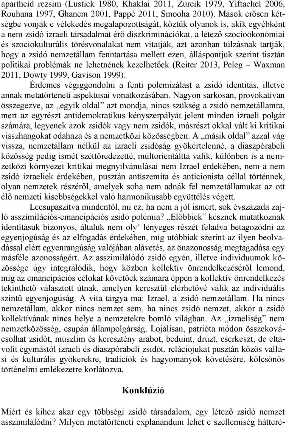 törésvonalakat nem vitatják, azt azonban túlzásnak tartják, hogy a zsidó nemzetállam fenntartása mellett ezen, álláspontjuk szerint tisztán politikai problémák ne lehetnének kezelhetőek (Reiter 2013,