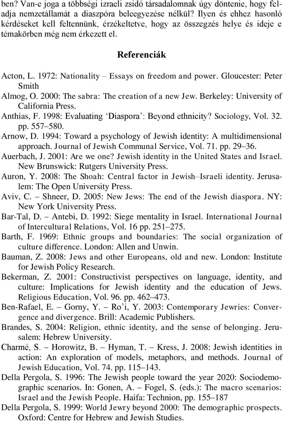 Gloucester: Peter Smith Almog, O. 2000: The sabra: The creation of a new Jew. Berkeley: University of California Press. Anthias, F. 1998: Evaluating Diaspora : Beyond ethnicity? Sociology, Vol. 32.