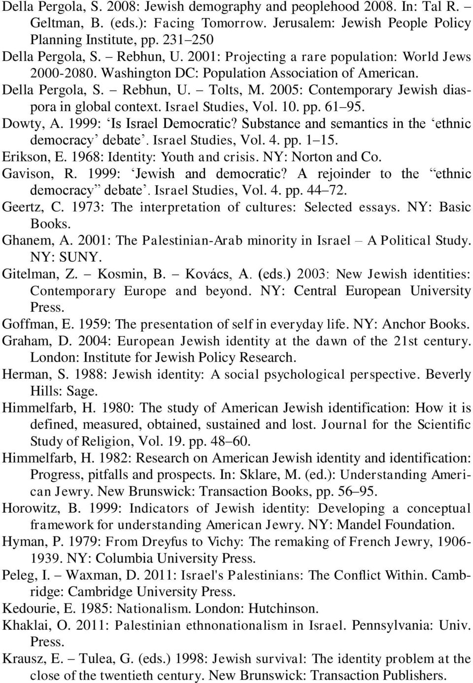 2005: Contemporary Jewish diaspora in global context. Israel Studies, Vol. 10. pp. 61 95. Dowty, A. 1999: Is Israel Democratic? Substance and semantics in the ethnic democracy debate.