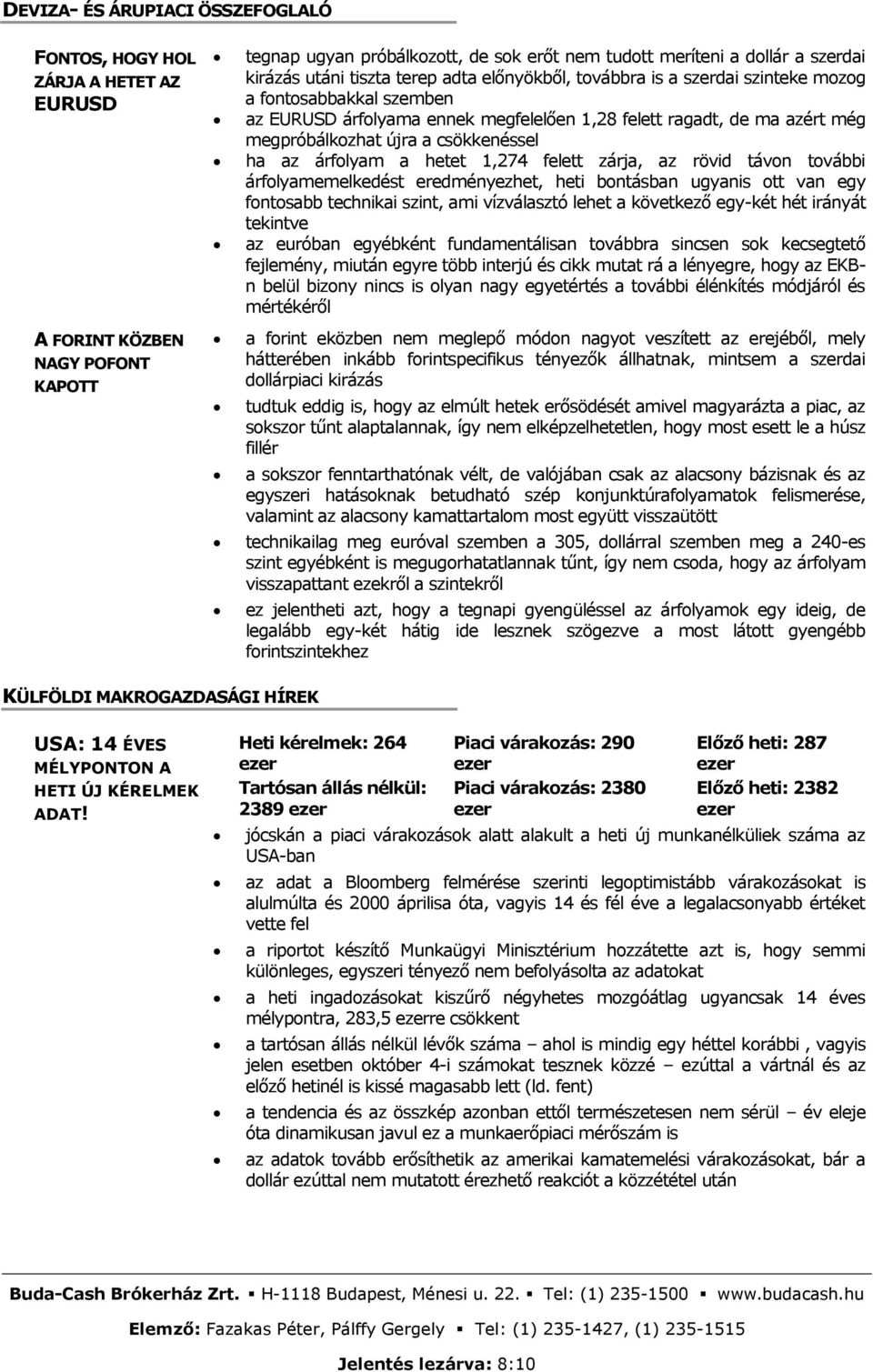 csökkenéssel ha az árfolyam a hetet 1,274 felett zárja, az rövid távon további árfolyamemelkedést eredményezhet, heti bontásban ugyanis ott van egy fontosabb technikai szint, ami vízválasztó lehet a