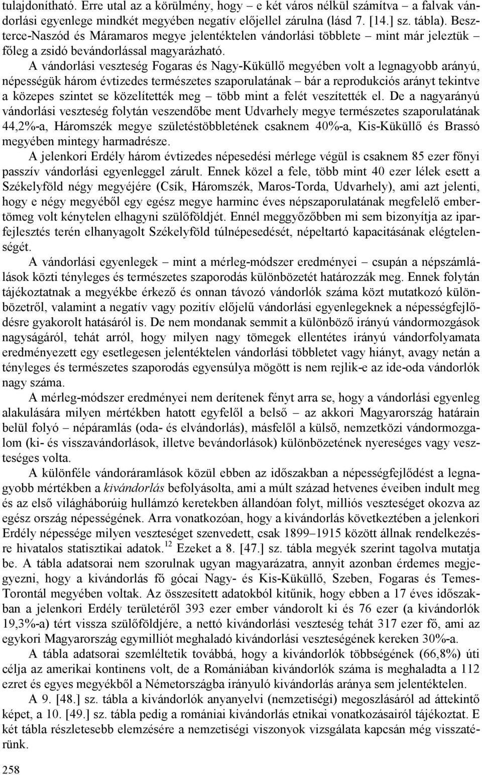 A vándorlási veszteség Fogaras és Nagy-Küküllı megyében volt a legnagyobb arányú, népességük három évtizedes természetes szaporulatának bár a reprodukciós arányt tekintve a közepes szintet se