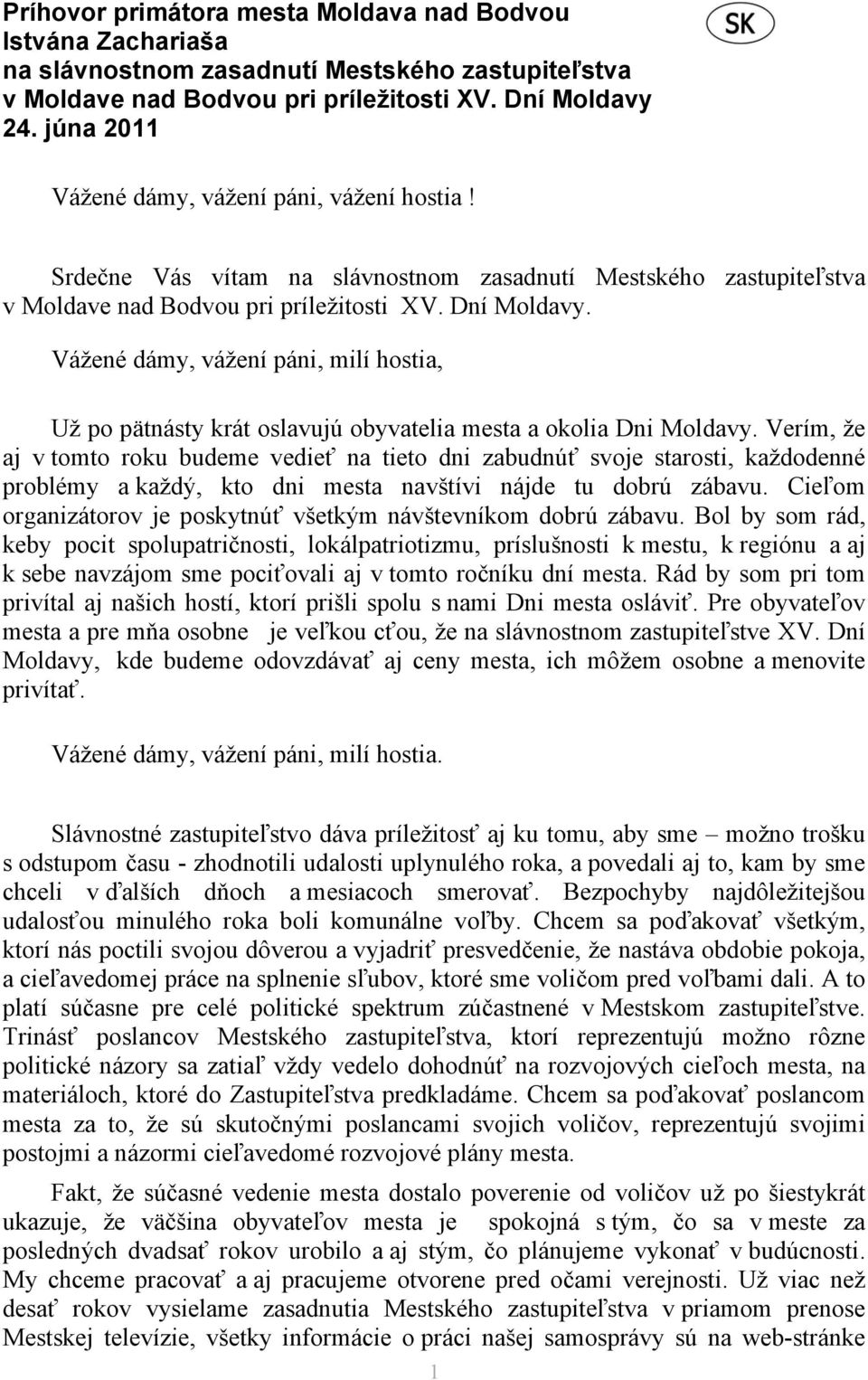 Vážené dámy, vážení páni, milí hostia, Už po pätnásty krát oslavujú obyvatelia mesta a okolia Dni Moldavy.