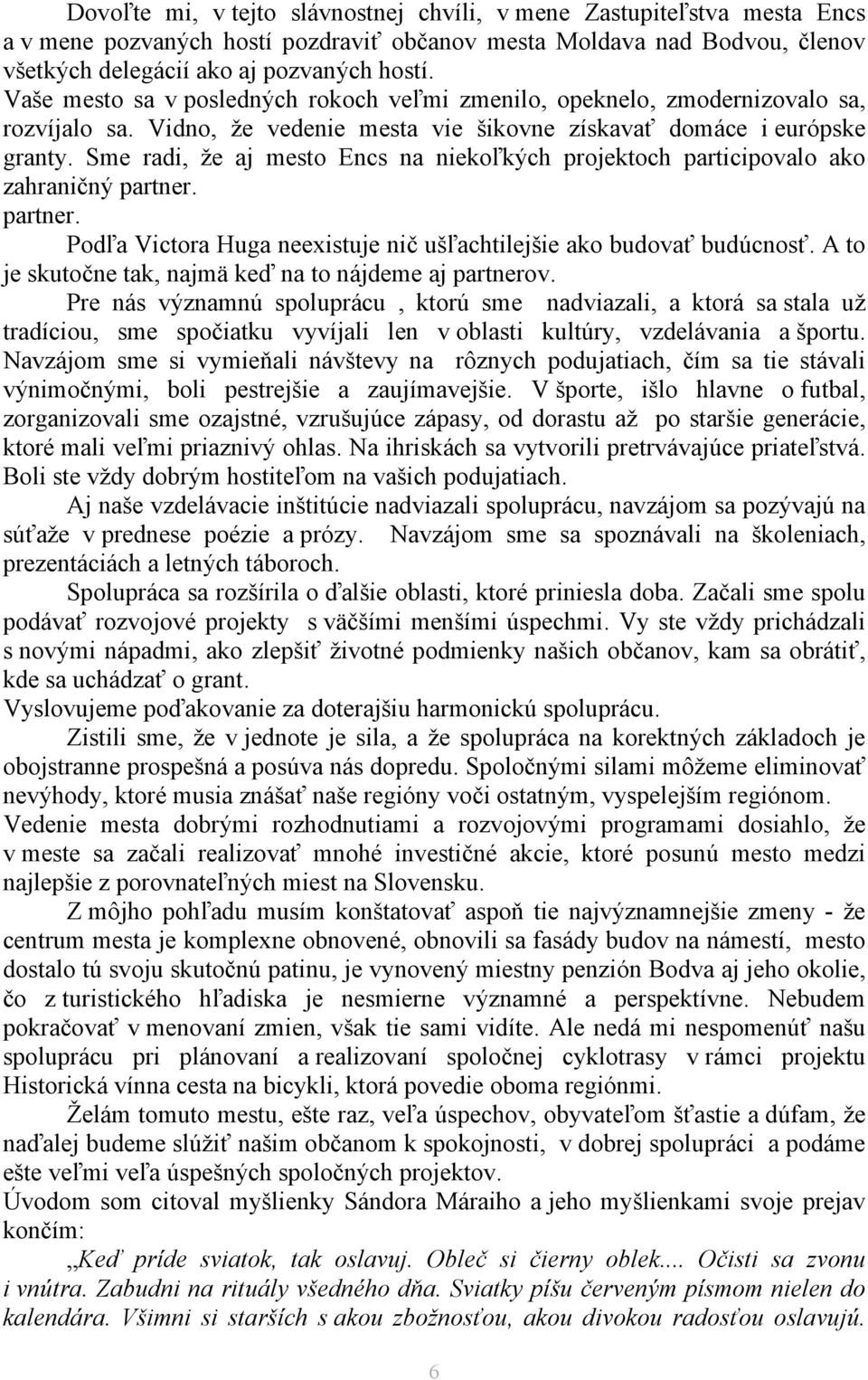 Sme radi, že aj mesto Encs na niekoľkých projektoch participovalo ako zahraničný partner. partner. Podľa Victora Huga neexistuje nič ušľachtilejšie ako budovať budúcnosť.