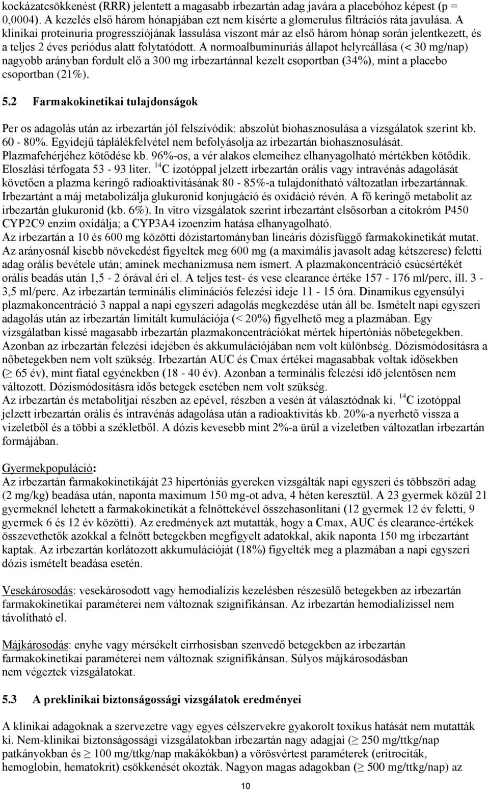 A normoalbuminuriás állapot helyreállása (< 30 mg/nap) nagyobb arányban fordult elő a 300 mg irbezartánnal kezelt csoportban (34%), mint a placebo csoportban (21%). 5.