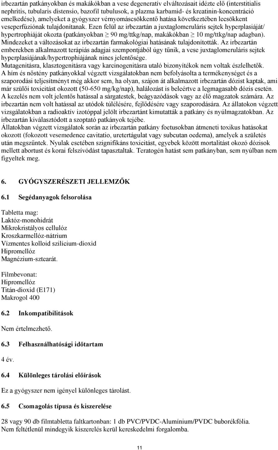 Ezen felül az irbezartán a juxtaglomeruláris sejtek hyperplasiáját/ hypertrophiáját okozta (patkányokban 90 mg/ttkg/nap, makákókban 10 mg/ttkg/nap adagban).