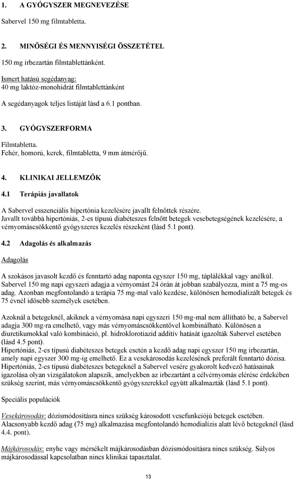 Fehér, homorú, kerek, filmtabletta, 9 mm átmérőjű. 4. KLINIKAI JELLEMZŐK 4.1 Terápiás javallatok A Sabervel esszenciális hipertónia kezelésére javallt felnőttek részére.