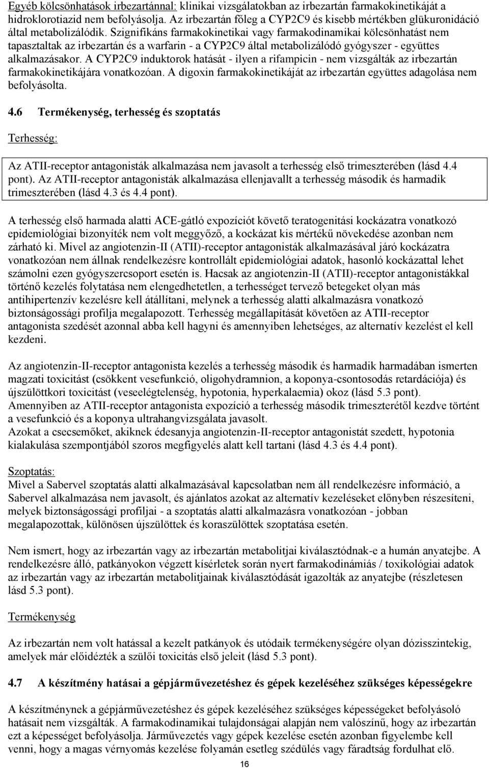 Szignifikáns farmakokinetikai vagy farmakodinamikai kölcsönhatást nem tapasztaltak az irbezartán és a warfarin - a CYP2C9 által metabolizálódó gyógyszer - együttes alkalmazásakor.