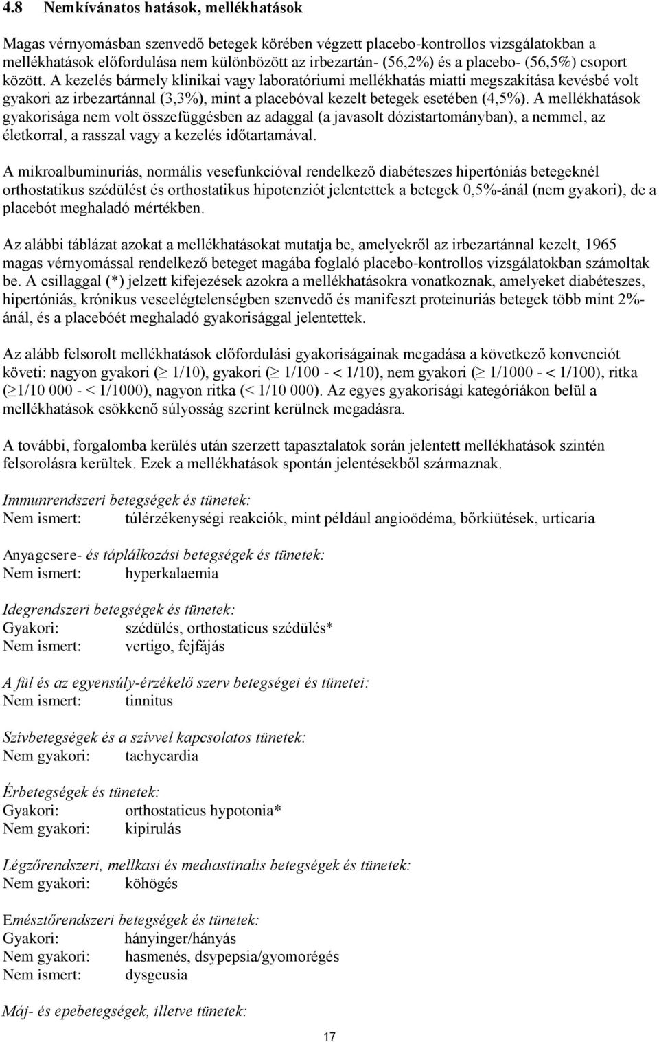 A kezelés bármely klinikai vagy laboratóriumi mellékhatás miatti megszakítása kevésbé volt gyakori az irbezartánnal (3,3%), mint a placebóval kezelt betegek esetében (4,5%).