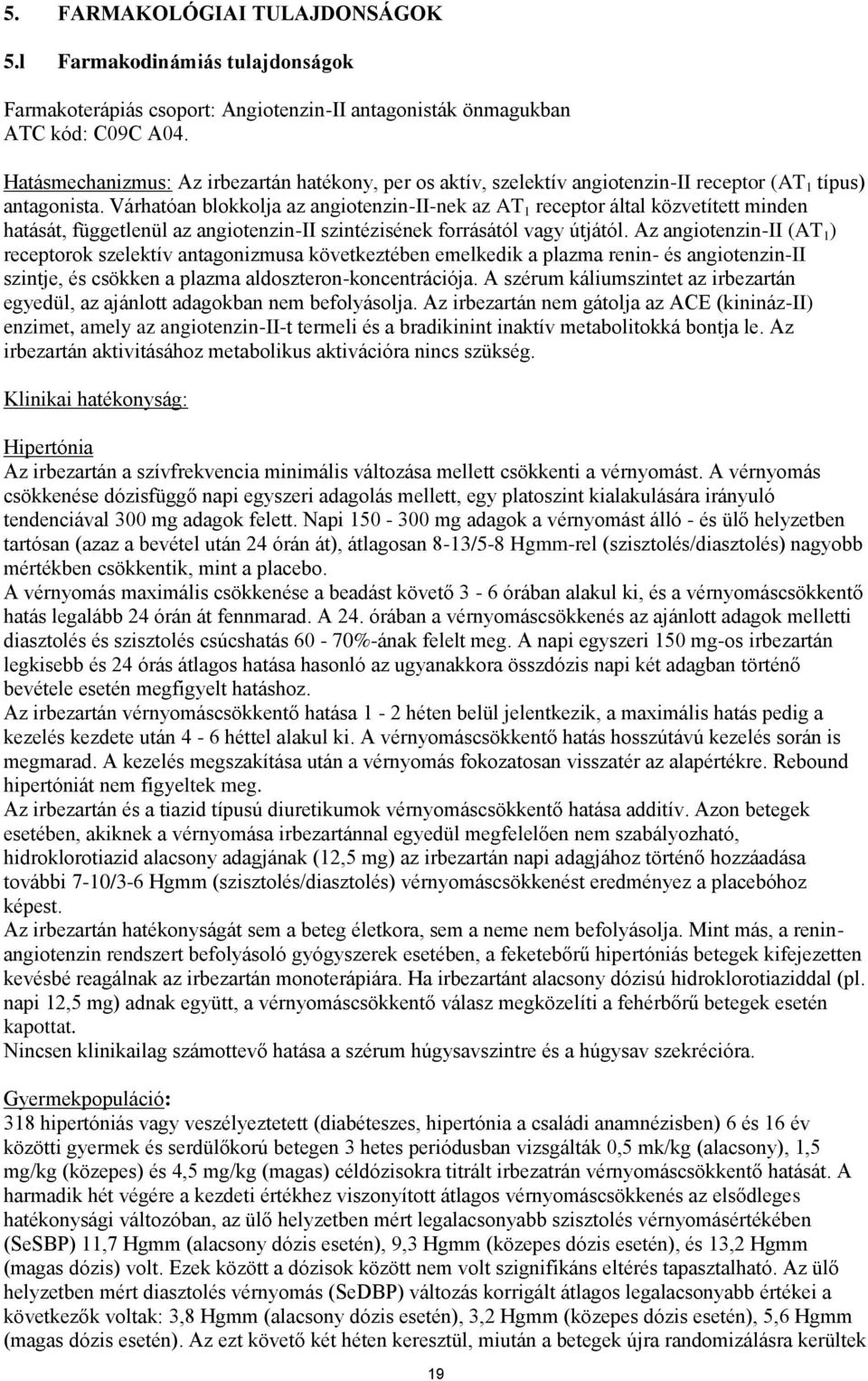 Várhatóan blokkolja az angiotenzin-ii-nek az AT 1 receptor által közvetített minden hatását, függetlenül az angiotenzin-ii szintézisének forrásától vagy útjától.