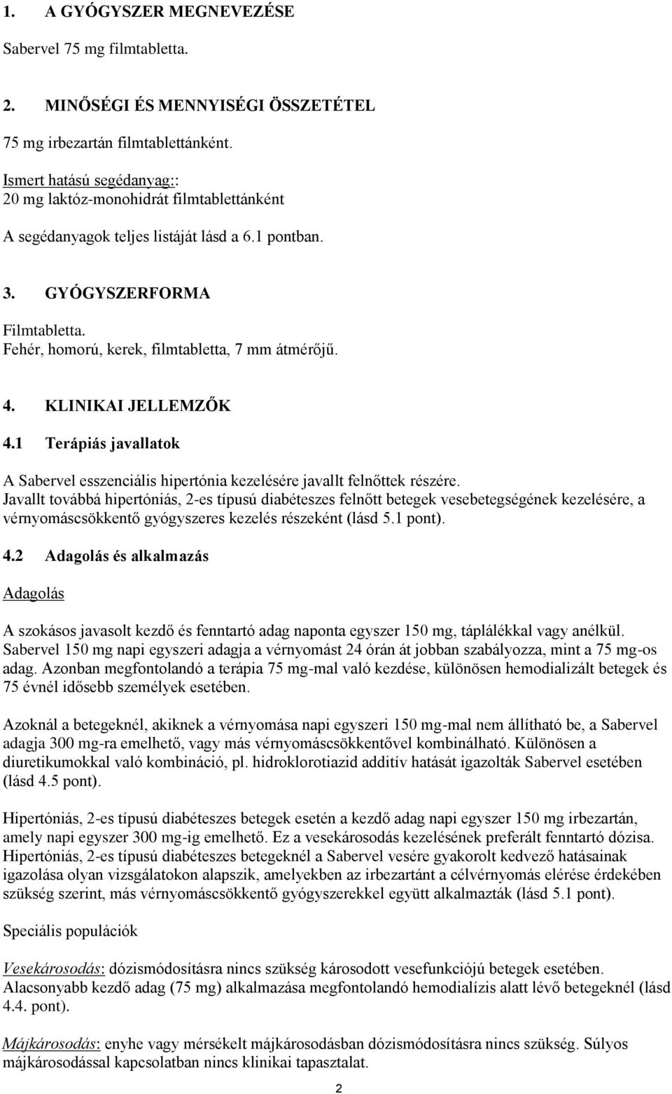 Fehér, homorú, kerek, filmtabletta, 7 mm átmérőjű. 4. KLINIKAI JELLEMZŐK 4.1 Terápiás javallatok A Sabervel esszenciális hipertónia kezelésére javallt felnőttek részére.