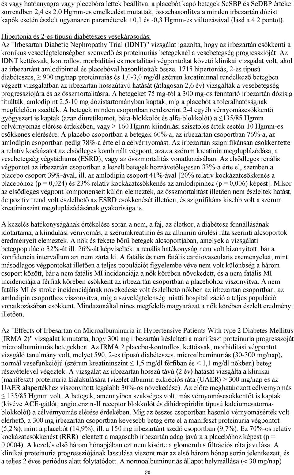 Hipertónia és 2-es típusú diabéteszes vesekárosodás: Az "Irbesartan Diabetic Nephropathy Trial (IDNT)" vizsgálat igazolta, hogy az irbezartán csökkenti a krónikus veseelégtelenségben szenvedő és