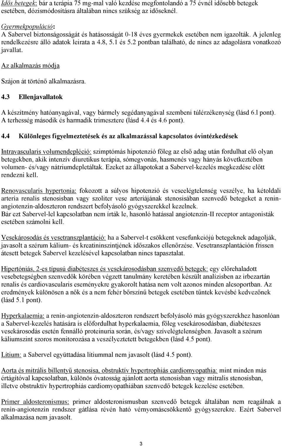 2 pontban található, de nincs az adagolásra vonatkozó javallat. Az alkalmazás módja Szájon át történő alkalmazásra. 4.