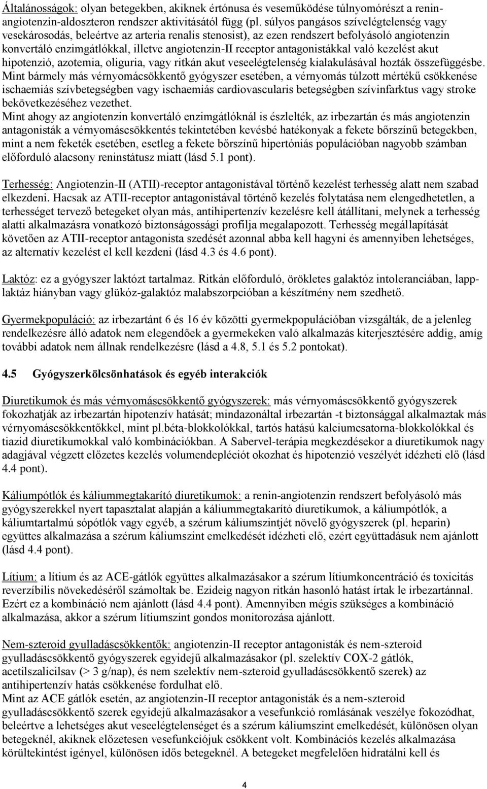 antagonistákkal való kezelést akut hipotenzió, azotemia, oliguria, vagy ritkán akut veseelégtelenség kialakulásával hozták összefüggésbe.