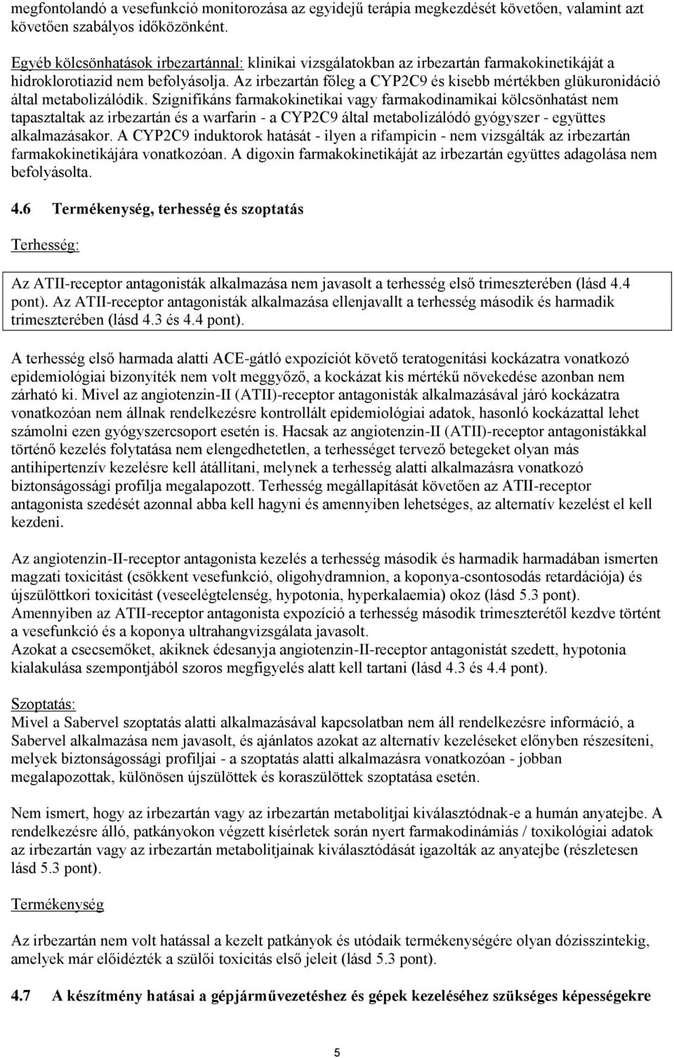 Az irbezartán főleg a CYP2C9 és kisebb mértékben glükuronidáció által metabolizálódik.