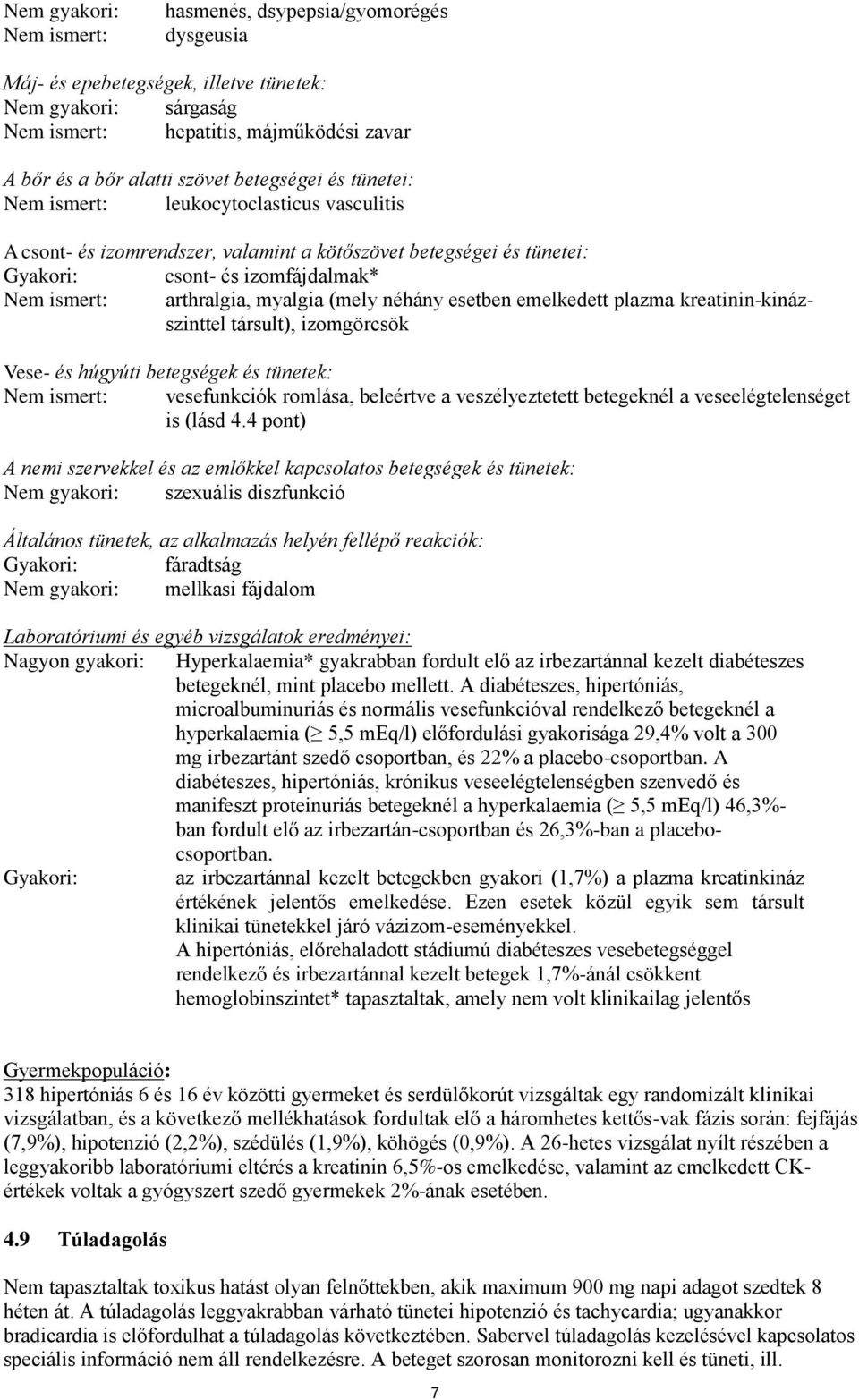 myalgia (mely néhány esetben emelkedett plazma kreatinin-kinázszinttel társult), izomgörcsök Vese- és húgyúti betegségek és tünetek: Nem ismert: vesefunkciók romlása, beleértve a veszélyeztetett