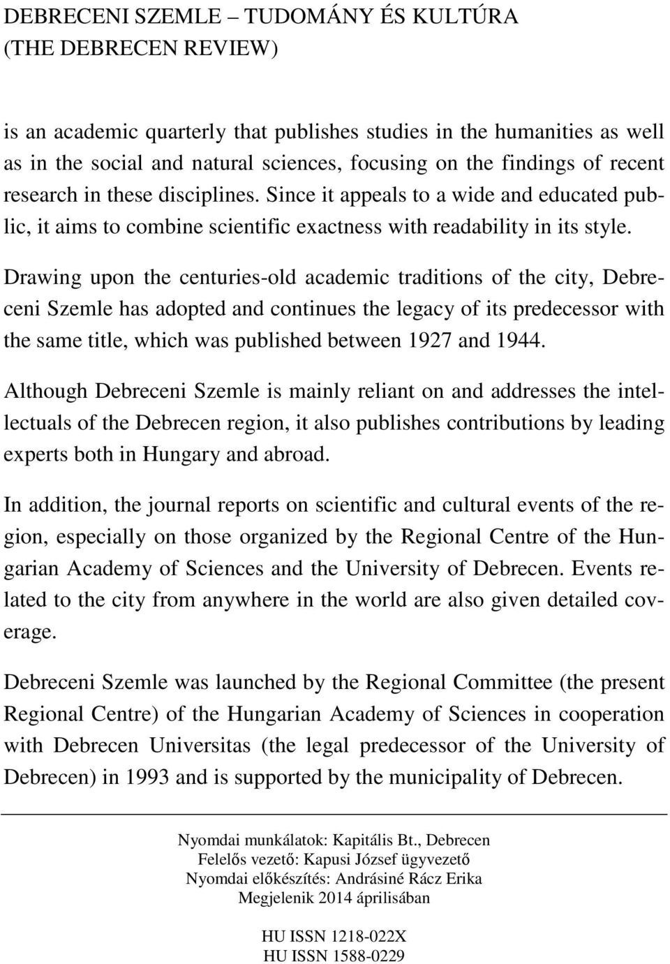 Drawing upon the centuries-old academic traditions of the city, Debreceni Szemle has adopted and continues the legacy of its predecessor with the same title, which was published between 1927 and 1944.