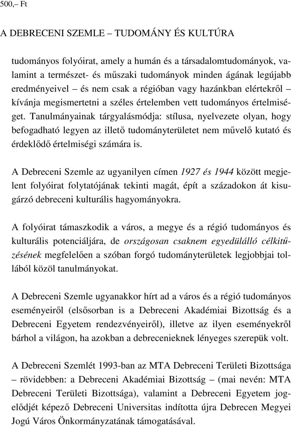 Tanulmányainak tárgyalásmódja: stílusa, nyelvezete olyan, hogy befogadható legyen az illető tudományterületet nem művelő kutató és érdeklődő értelmiségi számára is.