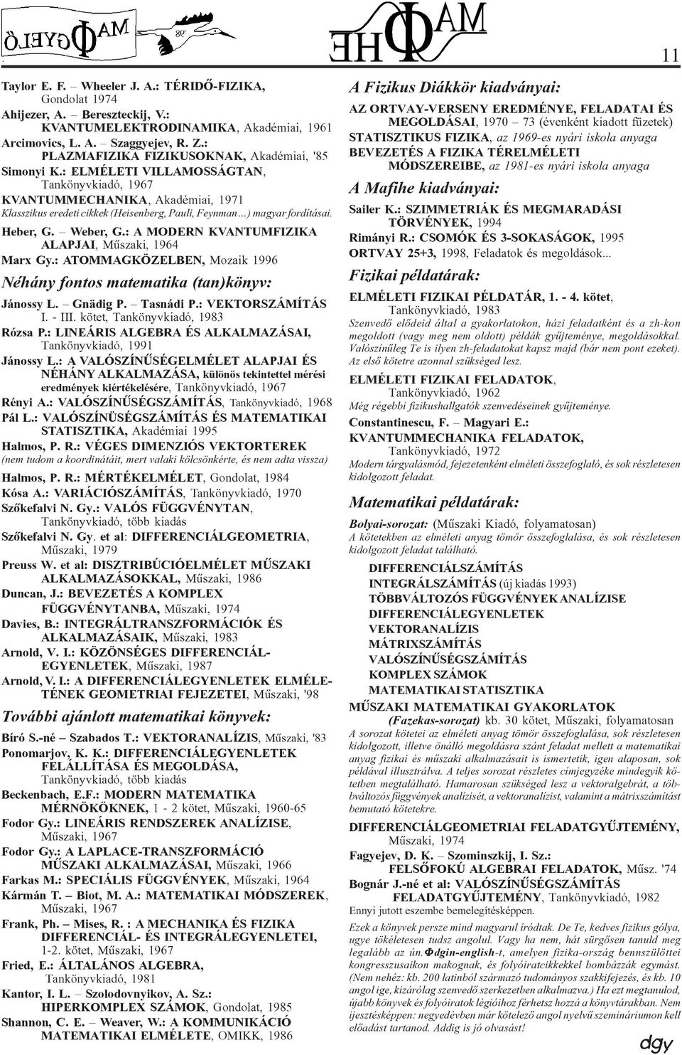 : ELMÉLETI VILLAMOSSÁGTAN, Tankönyvkiadó, 1967 KVANTUMMECHANIKA, Akadémiai, 1971 Klasszikus eredeti cikkek (Heisenberg, Pauli, Feynman ) magyar fordításai. Heber, G. Weber, G.