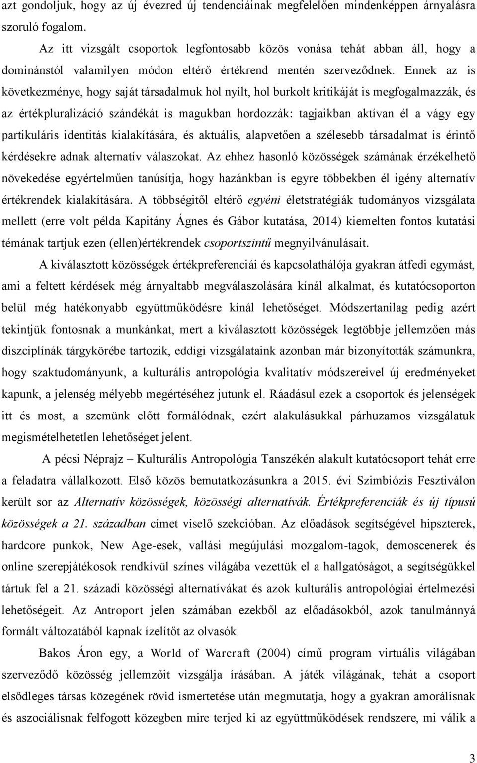 Ennek az is következménye, hogy saját társadalmuk hol nyílt, hol burkolt kritikáját is megfogalmazzák, és az értékpluralizáció szándékát is magukban hordozzák: tagjaikban aktívan él a vágy egy