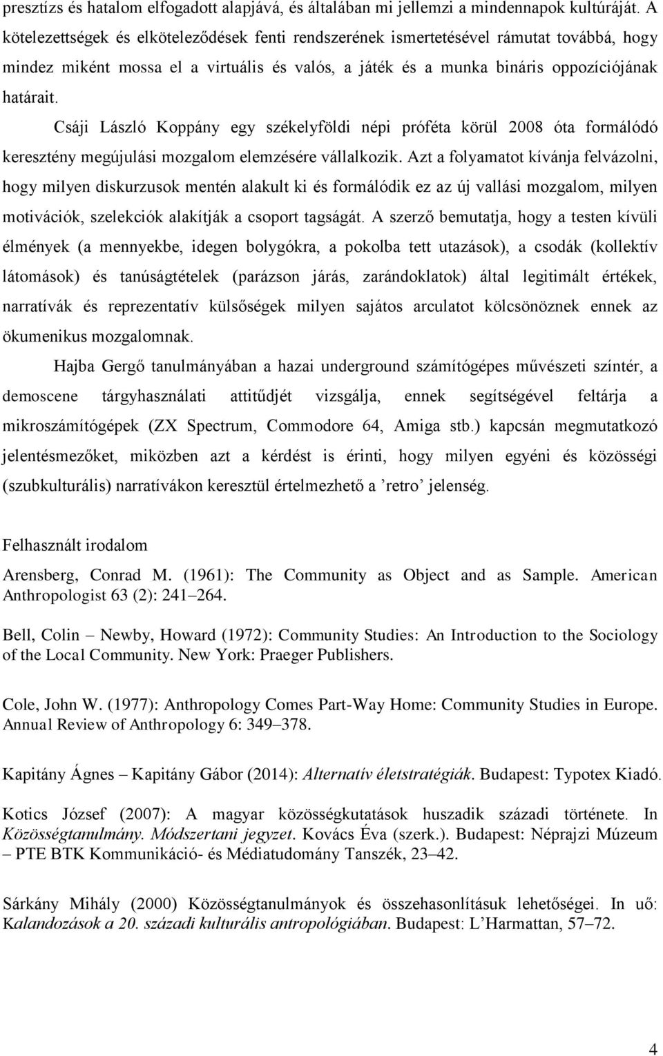 Csáji László Koppány egy székelyföldi népi próféta körül 2008 óta formálódó keresztény megújulási mozgalom elemzésére vállalkozik.