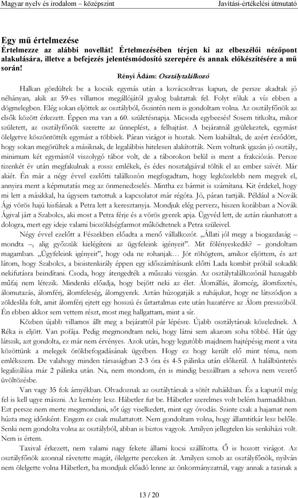 Folyt róluk a víz ebben a dögmelegben. Elég sokan eljöttek az osztályból, őszintén nem is gondoltam volna. Az osztályfőnök az elsők között érkezett. Éppen ma van a 60. születésnapja.