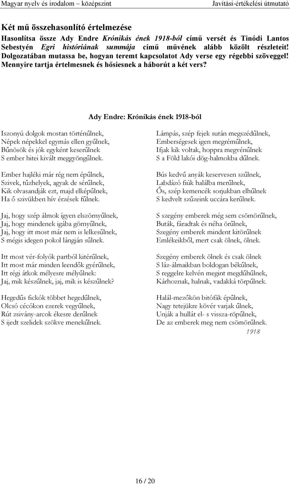 Ady Endre: Krónikás ének 1918-ból Iszonyú dolgok mostan történűlnek, Népek népekkel egymás ellen gyűlnek, Bűnösök és jók egyként keserűlnek S ember hitei kivált meggyöngűlnek.