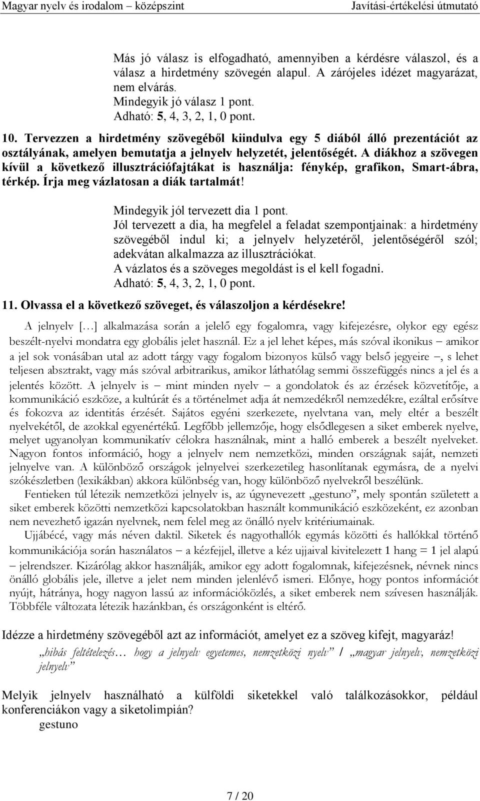 A diákhoz a szövegen kívül a következő illusztrációfajtákat is használja: fénykép, grafikon, Smart-ábra, térkép. Írja meg vázlatosan a diák tartalmát! Mindegyik jól tervezett dia 1 pont.