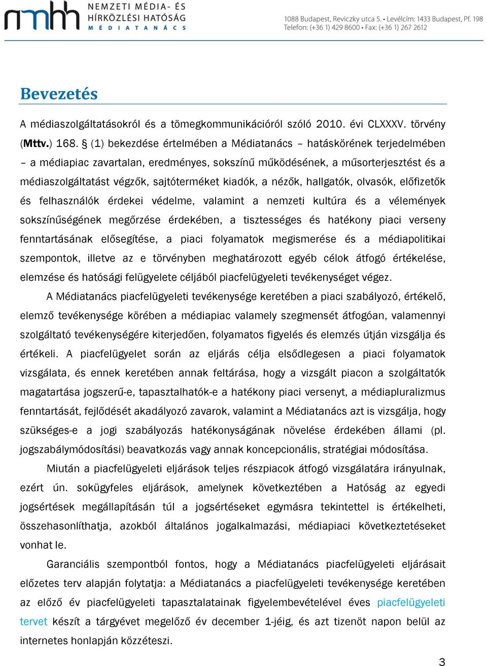 nézők, hallgatók, olvasók, előfizetők és felhasználók érdekei védelme, valamint a nemzeti kultúra és a vélemények sokszínűségének megőrzése érdekében, a tisztességes és hatékony piaci verseny