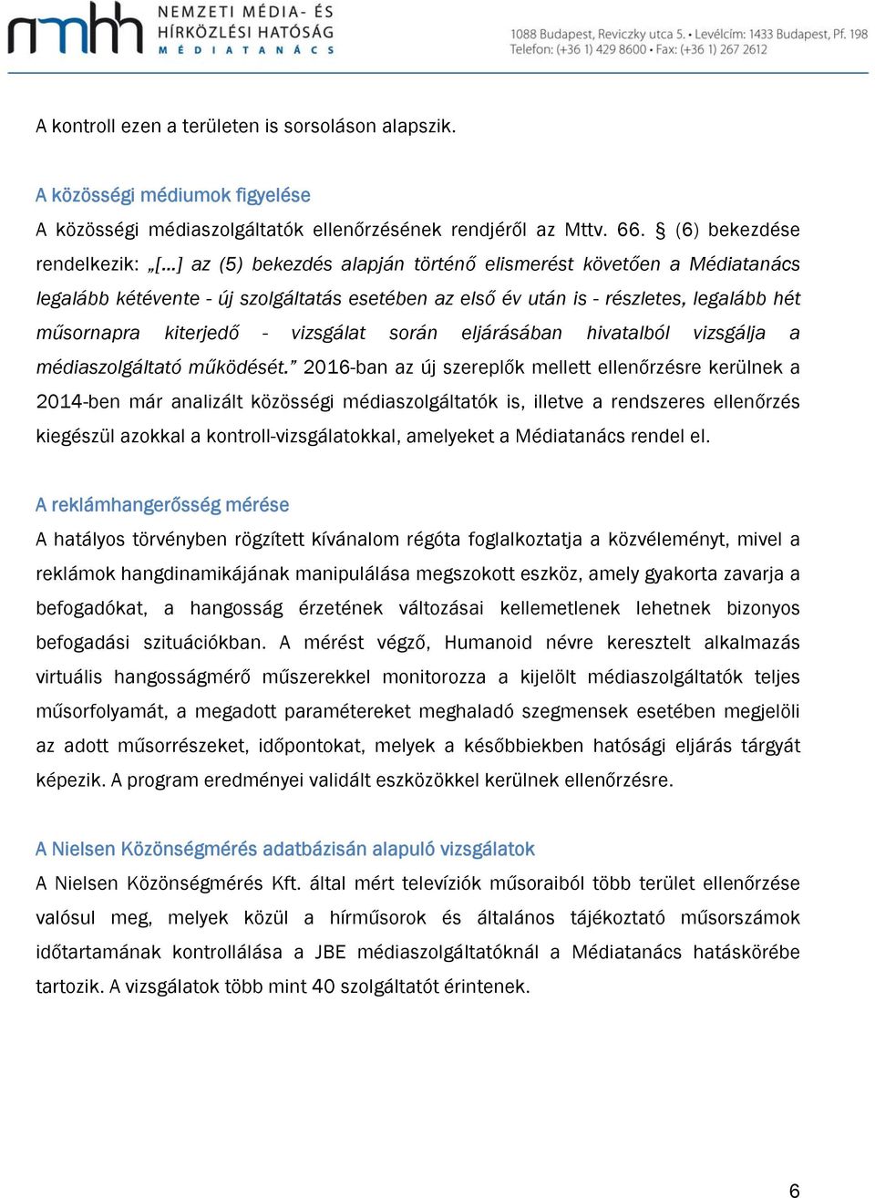 kiterjedő - vizsgálat során eljárásában hivatalból vizsgálja a médiaszolgáltató működését.