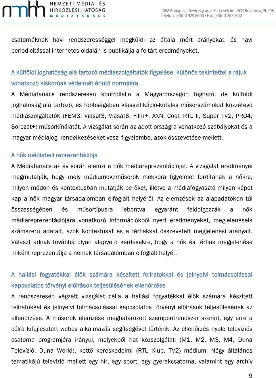 fogható, de külföldi joghatóság alá tartozó, és többségében klasszifikáció-köteles műsorszámokat közzétevő médiaszolgáltatók (FEM3, Viasat3, Viasat6, Film+, AXN, Cool, RTL II, Super TV2, PRO4,