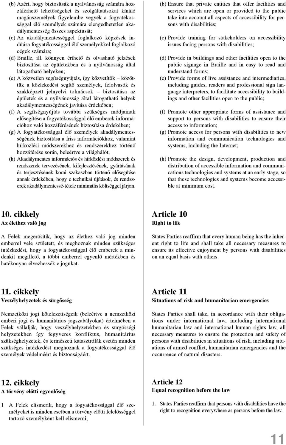 könnyen érthetõ és olvasható jelzések biztosítása az épületekben és a nyilvánosság által látogatható helyeken; (e) A közvetlen segítségnyújtás, így közvetítõk közöttük a közlekedést segítõ személyek,