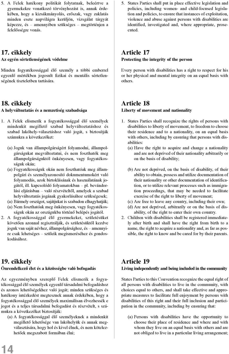 States Parties shall put in place effective legislation and policies, including women- and child-focused legislation and policies, to ensure that instances of exploitation, violence and abuse against