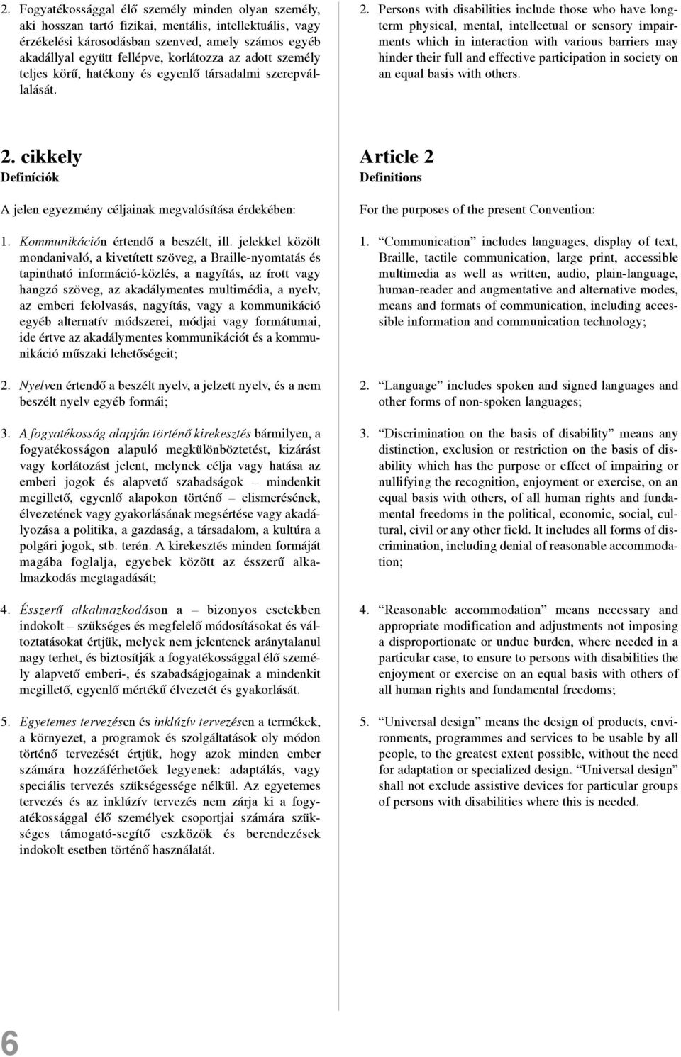 Persons with disabilities include those who have longterm physical, mental, intellectual or sensory impairments which in interaction with various barriers may hinder their full and effective