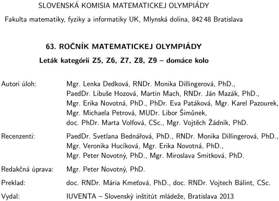 Libuše Hozová, Martin Mach, RNDr. Ján Mazák, PhD., Mgr. Erika Novotná, PhD., PhDr. Eva Patáková, Mgr. Karel Pazourek, Mgr. Michaela Petrová, MUDr. Libor Šimůnek, doc. PhDr. Marta Volfová, CSc., Mgr. Vojtěch Žádník, PhD.