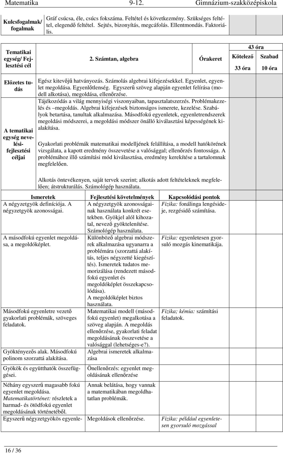 Egyszerű szöveg alapján egyenlet felírása (modell alkotása), megoldása, ellenőrzése. Tájékozódás a világ mennyiségi viszonyaiban, tapasztalatszerzés. Problémakezelés és megoldás.