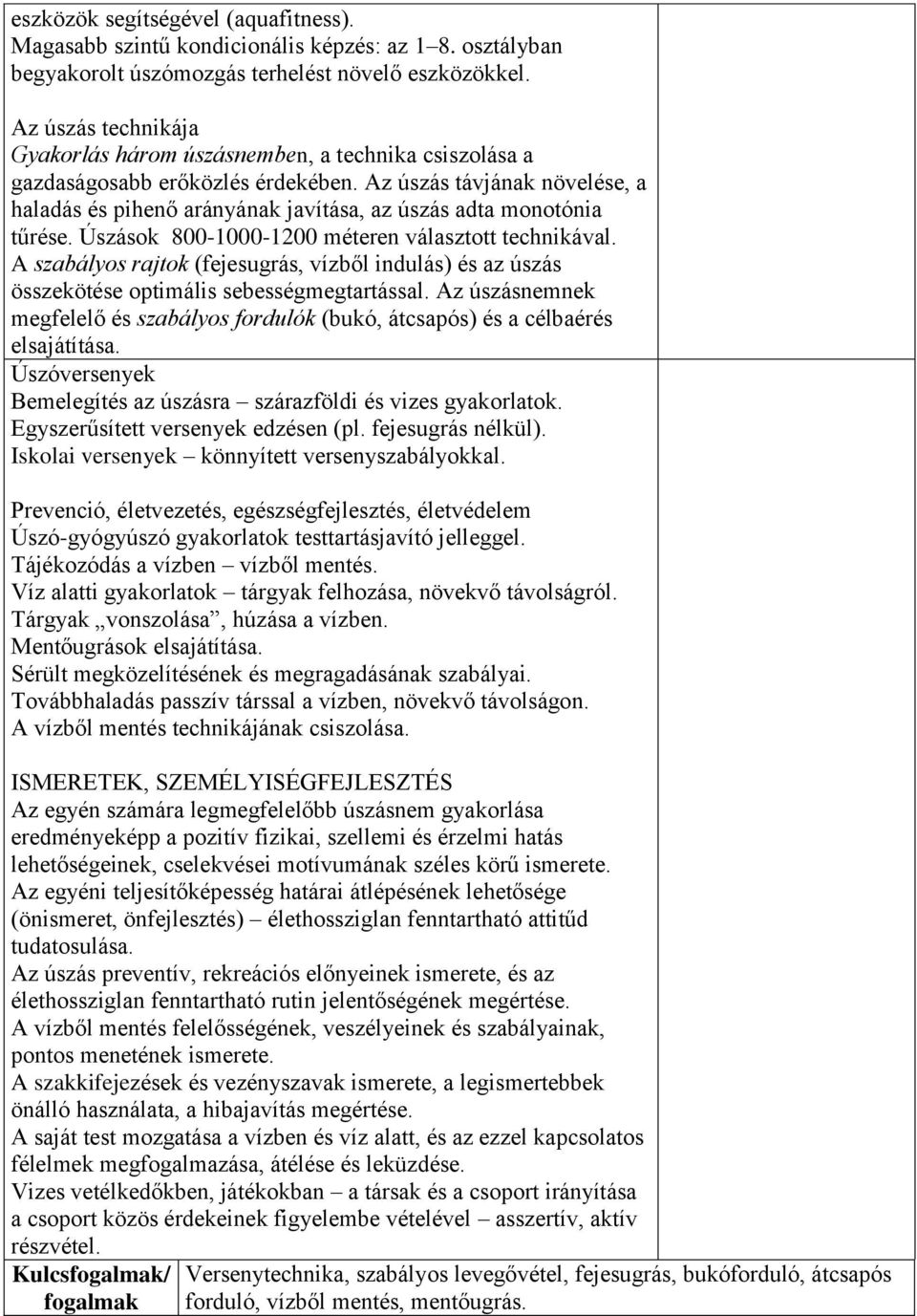 Az úszás távjának növelése, a haladás és pihenő arányának javítása, az úszás adta monotónia tűrése. Úszások 800-1000-1200 méteren választott technikával.