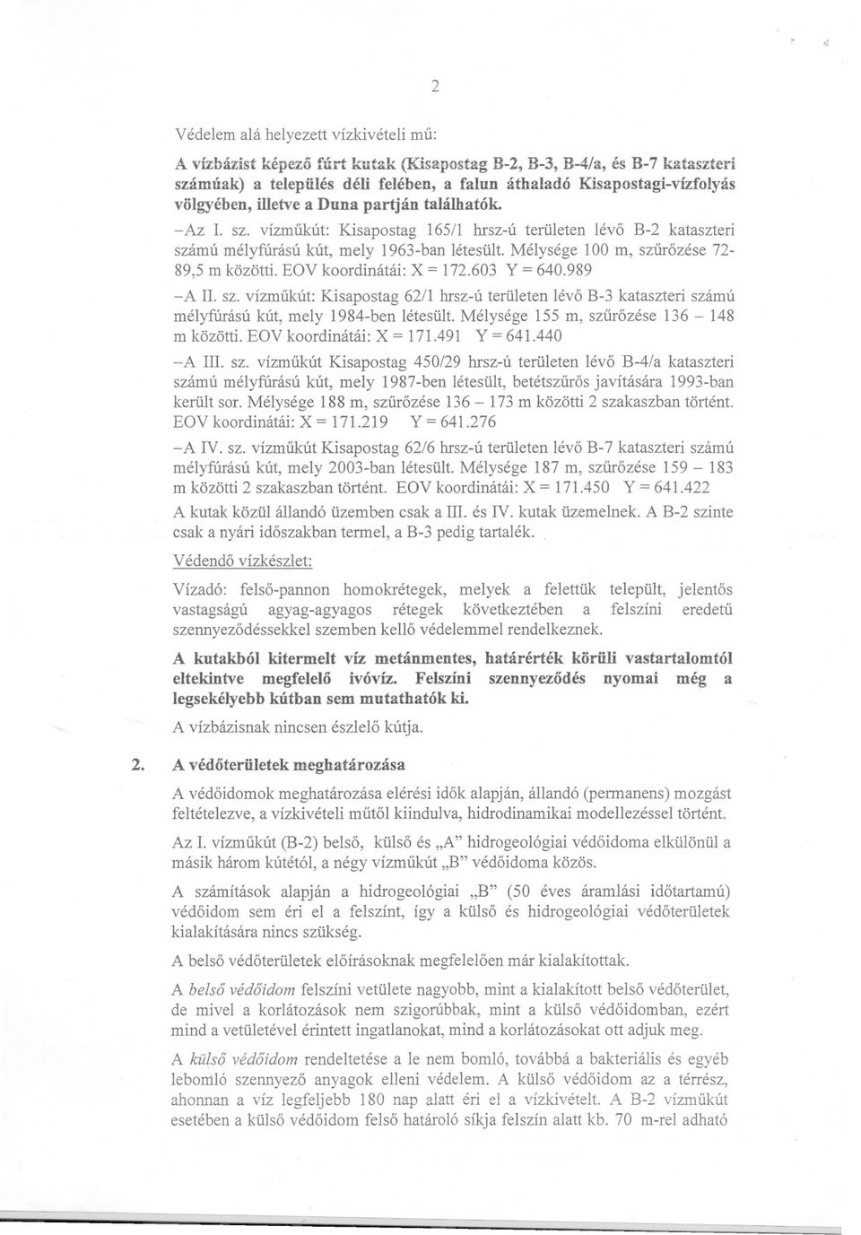 Mélysége 100 m, szurozése 72-89,5 m közötti. EOV koordinátái: X = 172.603 Y = 640.989 -A. sz. vízmukút: Kisapostag 62/1 hrsz-ú területen lévo B-3 kataszteri számú mélyfúrású kút, mely 1984-ben létesült.