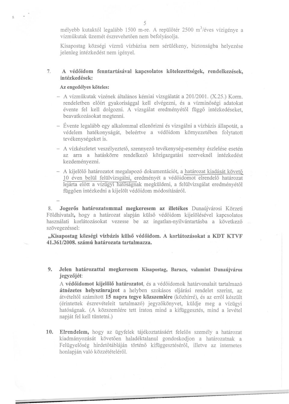 A védoidom fenntartásával kapcsolatos kötelezettségek, rendelkezések, intézkedések: Azengedayeskötcl~: - A vízmukutak vizének általános kémiai vizsgálatát a 201/2001. (x'25.) Korm.