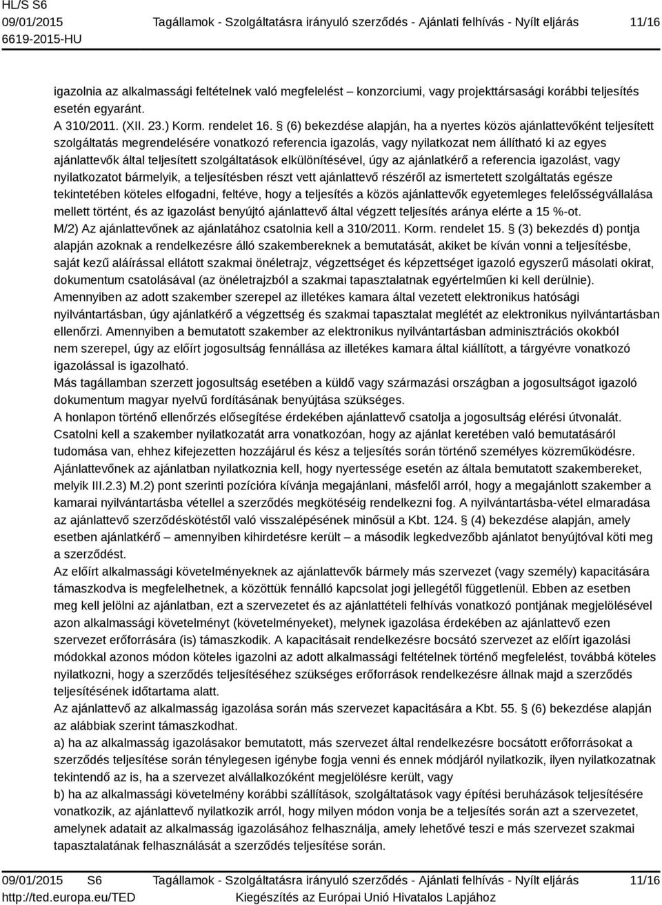 teljesített szolgáltatások elkülönítésével, úgy az ajánlatkérő a referencia igazolást, vagy nyilatkozatot bármelyik, a teljesítésben részt vett ajánlattevő részéről az ismertetett szolgáltatás egésze