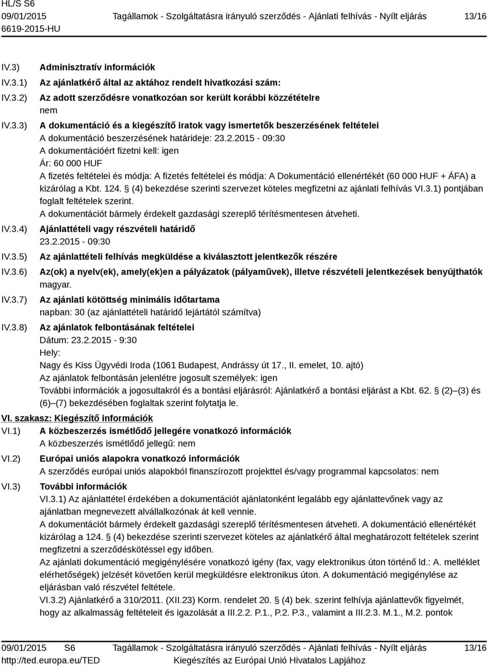 .2.2015-09:30 A dokumentációért fizetni kell: igen Ár: 60 000 HUF A fizetés feltételei és módja: A fizetés feltételei és módja: A Dokumentáció ellenértékét (60 000 HUF + ÁFA) a kizárólag a Kbt. 124.