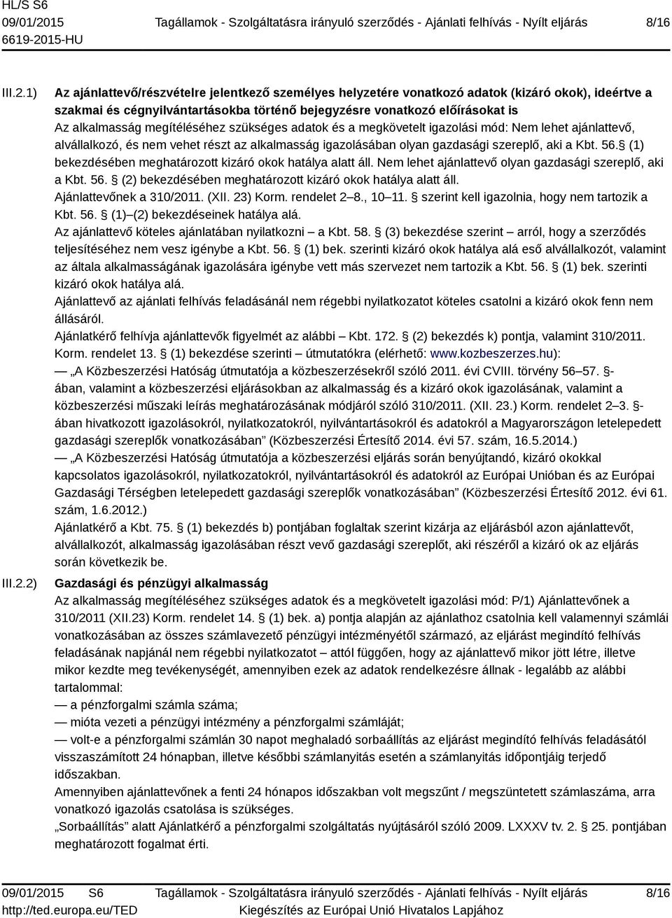 2) Az ajánlattevő/részvételre jelentkező személyes helyzetére vonatkozó adatok (kizáró okok), ideértve a szakmai és cégnyilvántartásokba történő bejegyzésre vonatkozó előírásokat is Az alkalmasság