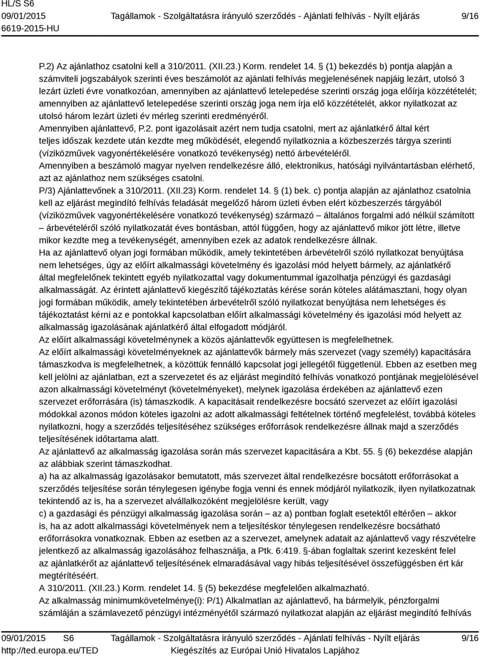 ajánlattevő letelepedése szerinti ország joga előírja közzétételét; amennyiben az ajánlattevő letelepedése szerinti ország joga nem írja elő közzétételét, akkor nyilatkozat az utolsó három lezárt