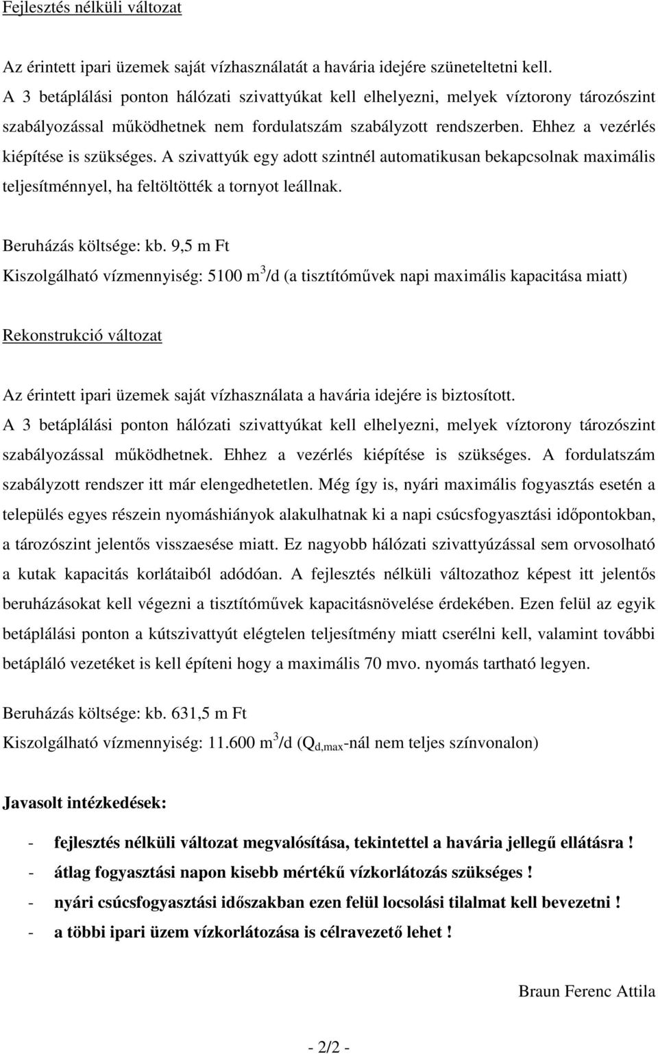 A szivattyúk egy adott szintnél automatikusan bekapcsolnak maximális teljesítménnyel, ha feltöltötték a tornyot leállnak. Beruházás költsége: kb.