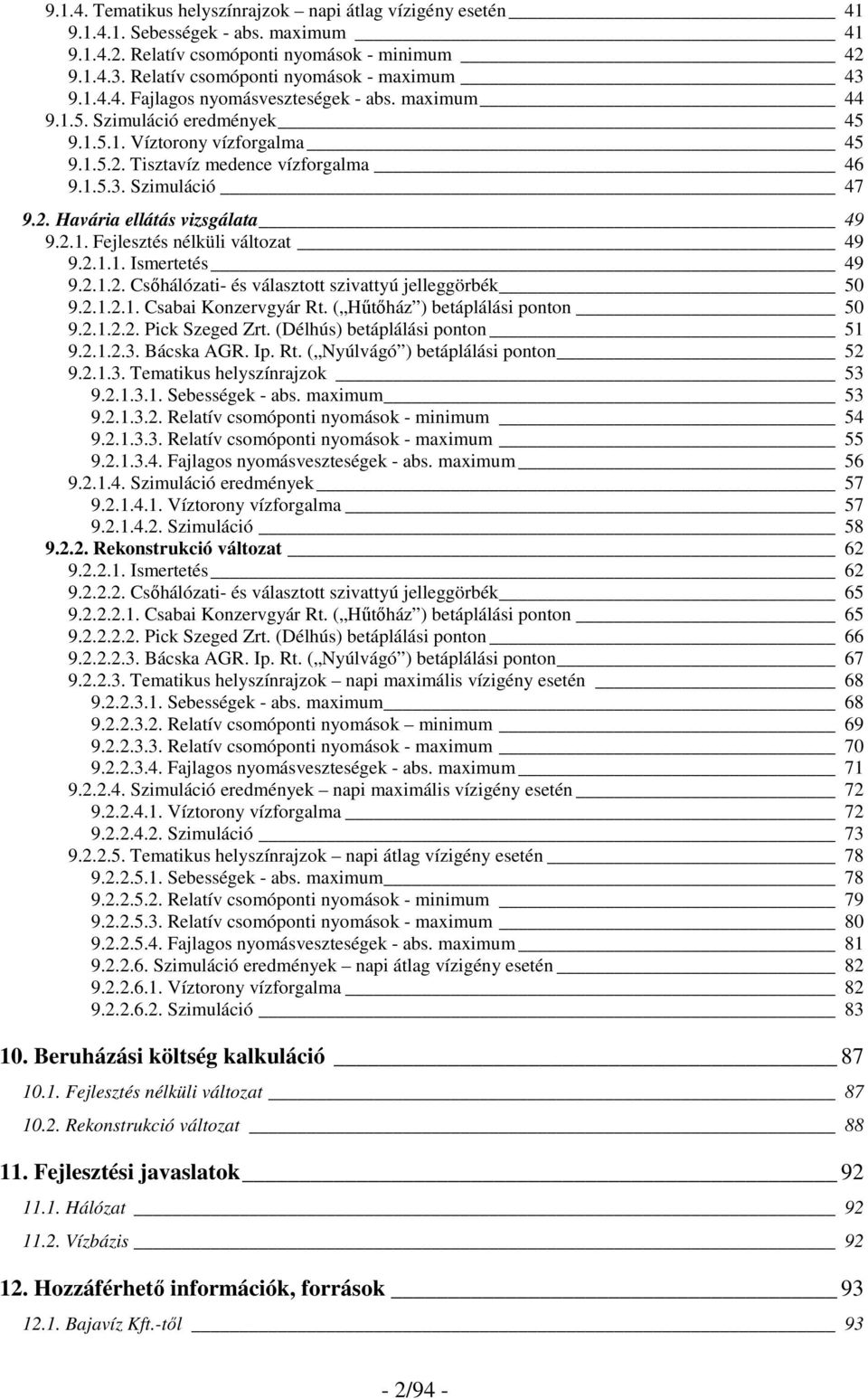 Tisztavíz medence vízforgalma 46 9.1.5.3. Szimuláció 47 9.2. Havária ellátás vizsgálata 49 9.2.1. Fejlesztés nélküli változat 49 9.2.1.1. Ismertetés 49 9.2.1.2. Csıhálózati- és választott szivattyú jelleggörbék 50 9.