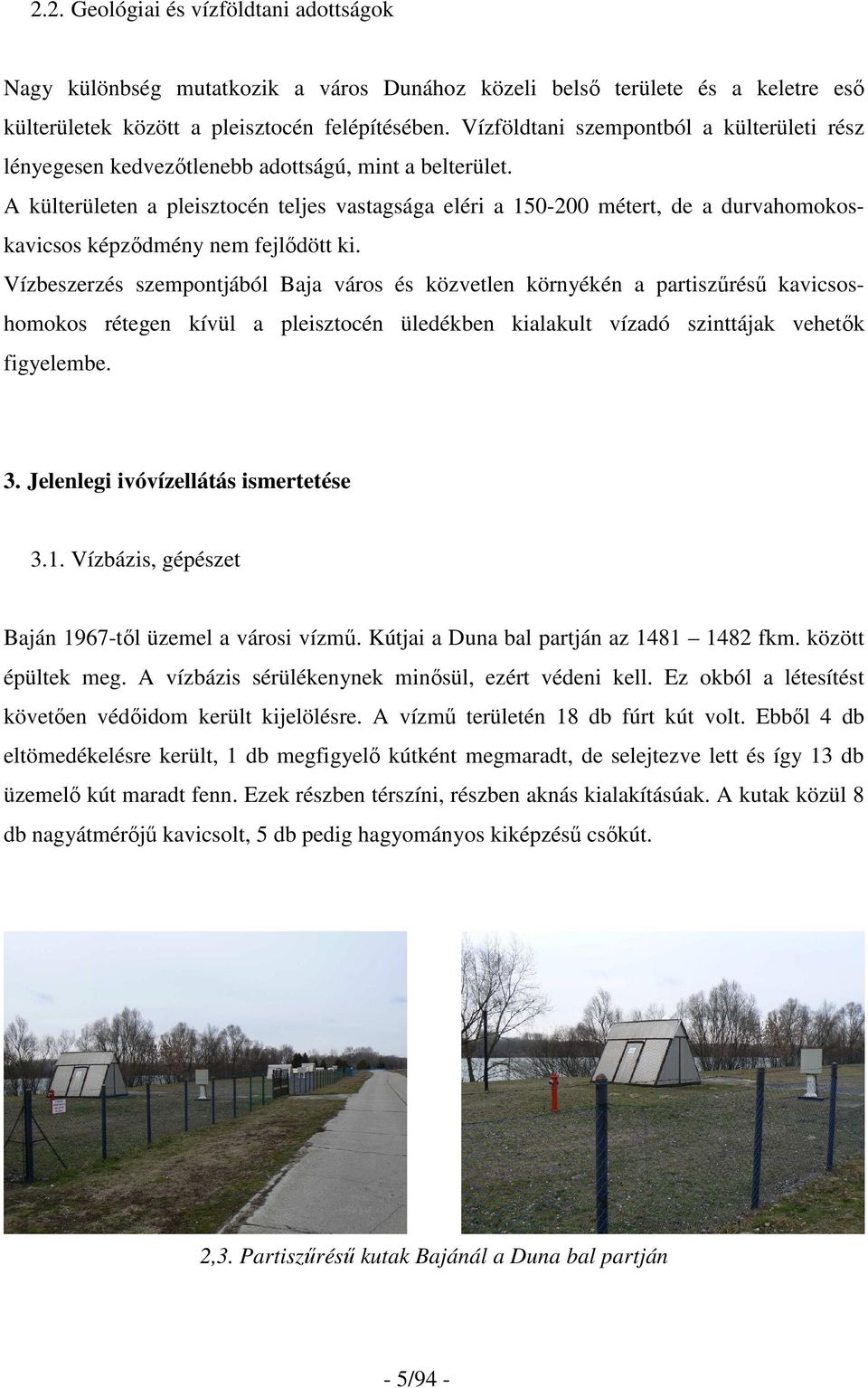 A külterületen a pleisztocén teljes vastagsága eléri a 150-200 métert, de a durvahomokoskavicsos képzıdmény nem fejlıdött ki.