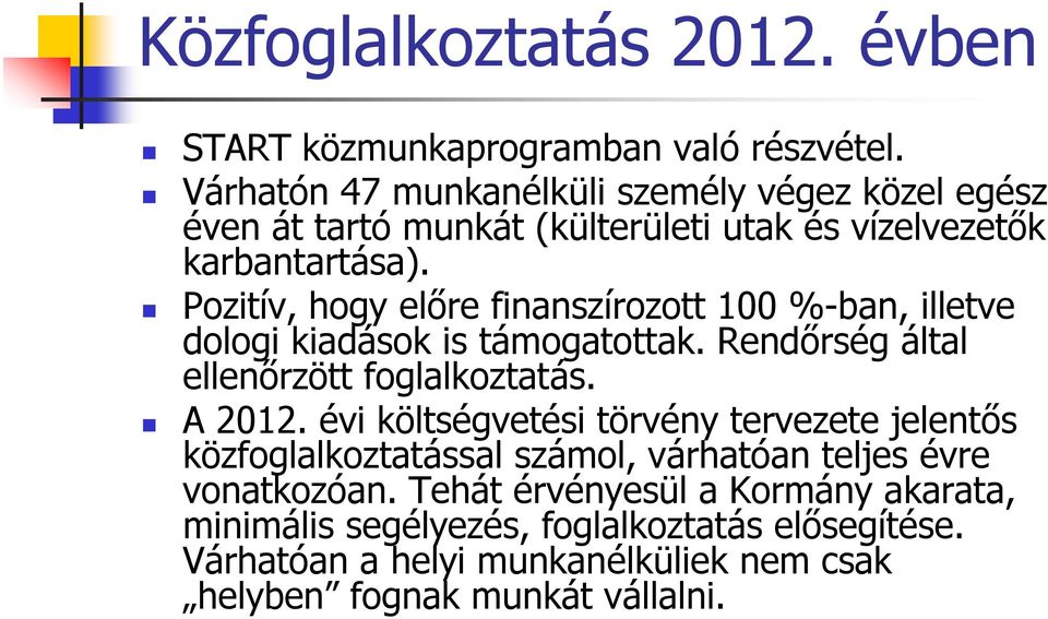 Pozitív, hogy előre finanszírozott 100 %-ban, illetve dologi kiadások is támogatottak. Rendőrség által ellenőrzött foglalkoztatás. A 2012.