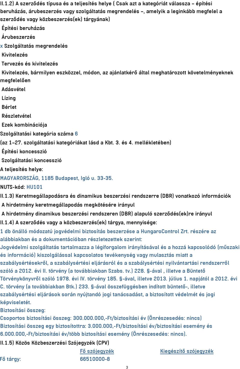 követelményeknek megfelelően Adásvétel Lízing Bérlet Részletvétel Ezek kombinációja Szolgáltatási kategória száma 6 (az 1 27. szolgáltatási kategóriákat lásd a Kbt. 3. és 4.