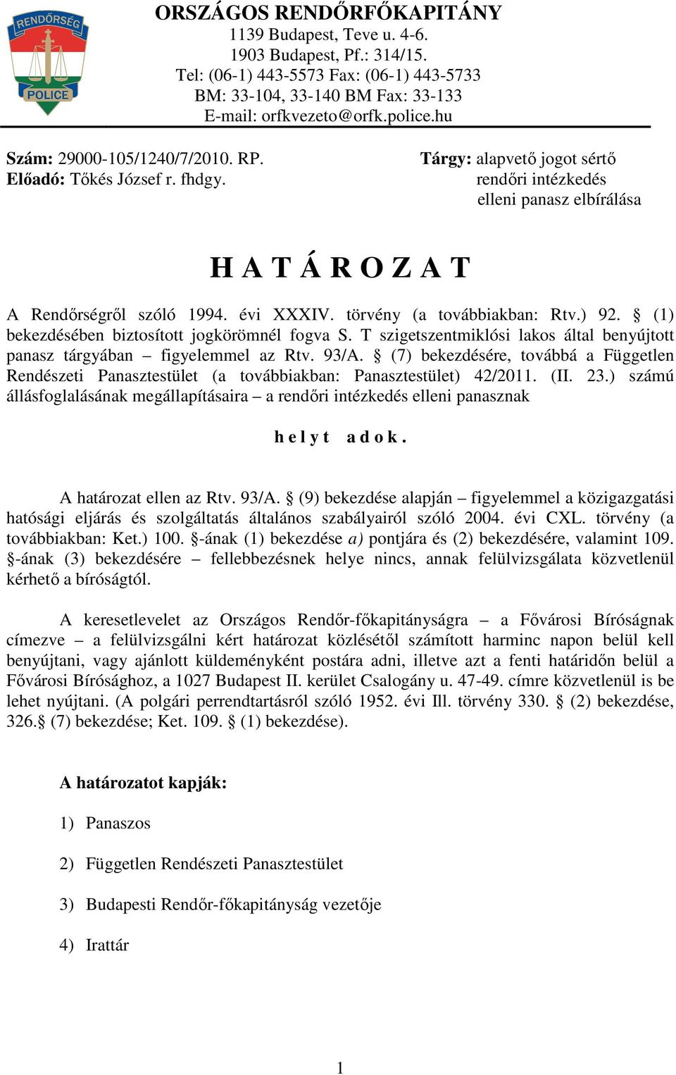 törvény (a továbbiakban: Rtv.) 92. (1) bekezdésében biztosított jogkörömnél fogva S. T szigetszentmiklósi lakos által benyújtott panasz tárgyában figyelemmel az Rtv. 93/A.